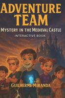 Interactive book: Adventure Team: Mystery in the Medieval Castle (Adventure Team - Time Travelers Series) B0FZVBL8QM Book Cover