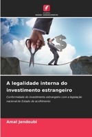 A legalidade interna do investimento estrangeiro: Conformidade do investimento estrangeiro com a legislação nacional do Estado de acolhimento 6205989808 Book Cover