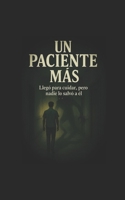 UN PACIENTE MÁS: Llegó para cuidar, pero nadie lo salvó a él (Spanish Edition) B0F89386QT Book Cover