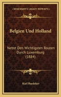 Belgien Und Holland: Nebst Den Wichtigsten Routen Durch Luxemburg (1884) 1167691008 Book Cover