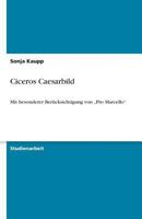 Ciceros Caesarbild: Mit besonderer Ber�cksichtigung von "Pro Marcello 3640337727 Book Cover