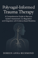 Polyvagal-Informed Trauma Therapy: A Comprehensive Guide to Nervous System Assessment, Co-Regulation, and Integration with Evidence-Based Modalities 1923604988 Book Cover