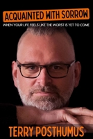 Acquainted with Sorrow: When Your Life Feels Like the Worst is Yet to Come 1988928699 Book Cover