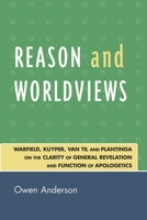 Reason and Worldviews: Warfield, Kuyper, Van Til and Plantinga on the Clarity of General Revelation and Function of Apologetics 0761840389 Book Cover