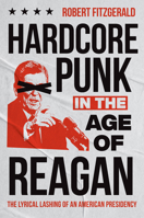 Hardcore Punk in the Age of Reagan: The Lyrical Lashing of an American Presidency 1469685450 Book Cover