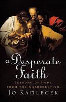 A Desperate Faith: Lessons of Hope from the Resurrection 0801072263 Book Cover