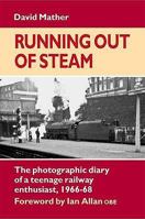 Running Out Of Steam: The Photographic Diary Of A Teenage Rail Enthusiast 1966 68 1857943260 Book Cover