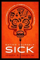 Eating Yourself Sick: How To Stop Obesity, Fatty Liver, And Diabetes From Killing You And Your Family B0DS47GZLF Book Cover