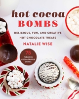 Hot Cocoa Bombs: Delicious, Fun, and Creative Hot Chocolate Treats! 1510767061 Book Cover