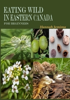 EATING WILD IN EASTERN CANADA FOR BEGINNERS B0CV4QKL6T Book Cover