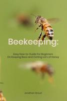Beekeeping: Easy How-to-Guide For Beginners On Keeping Bees and Getting Lot's of Honey 1072615150 Book Cover