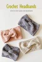 Crochet Headbands: Step By Step Guide for Beginners: Crochet Book B08R888ZNP Book Cover