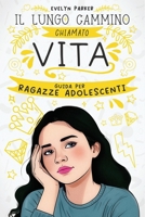 Il Lungo Cammino chiamato Vita - Guida per Ragazze Adolescenti: 111 Cose da Sapere prima di diventare una Donna Adulta (Italian Edition) B0CW53MRTK Book Cover