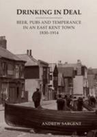 Drinking in Deal: Beer, Pubs and Temperance in an East Kent Town 1830-1914 1908304200 Book Cover