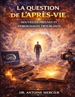 La Question de l’Après-Vie: Nouvelles Preuves et Témoignages Troublants (French Edition) B0GQ324YBL Book Cover