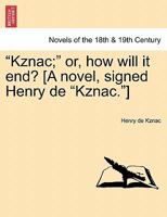 Kznac; Or, How Will It End? [A Novel, Signed Henry de "Kznac."] 1241208395 Book Cover