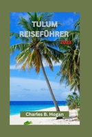 Tulum Reiseführer 2023: Entdecken Sie die verborgenen Schätze von Tulum und begeben Sie sich auf ein Abenteuer mit dem besten Reiseerlebnis de B0CRBDDQTG Book Cover