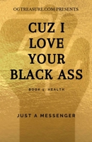 CUZ I LOVE YOUR BLACK ASS: Book 1: Health B08HGRW59S Book Cover