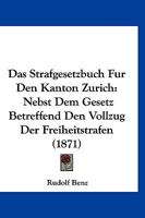 Das Strafgesetzbuch Fur Den Kanton Zurich: Nebst Dem Gesetz Betreffend Den Vollzug Der Freiheitstrafen (1871) 1167566181 Book Cover