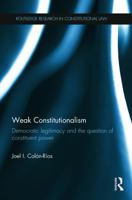 Weak Constitutionalism: Democratic Legitimacy and the Question of Constituent Power 0415741483 Book Cover