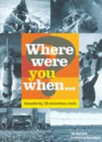 Where Were You When...?: Remembering 180 Extraordinary Events: Unforgettable Moments That Have Shaped Our World 1843402998 Book Cover