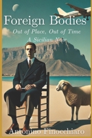 Foreign Bodies: Out of Place, Out of Time - A Sicilian Noir B0FR1MMNFG Book Cover
