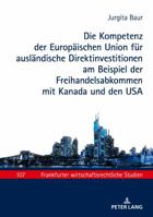 Die Kompetenz Der Europaeischen Union Fuer Auslaendische Direktinvestitionen Am Beispiel Der Freihandelsabkommen Mit Kanada Und Den USA 3631749260 Book Cover