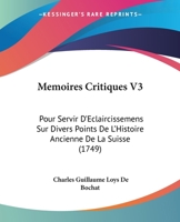 Memoires Critiques V3: Pour Servir D'Eclaircissemens Sur Divers Points De L'Histoire Ancienne De La Suisse (1749) 1104882574 Book Cover