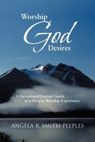 Worship God Desires: A Devotional/Journal Guide to a Deeper Worship Experience 1477295364 Book Cover