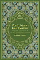 Shurat Legends, Ibadi Identities: Martyrdom, Asceticism, and the Making of an Early Islamic Community 161117676X Book Cover