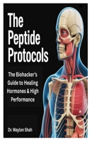 THE PEPTIDE PROTOCOLS: The Biohacker’s Guide to Healing Hormones & High Performance B0FR2T56HH Book Cover