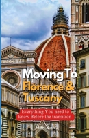 MOVING TO FLORENCE AND TUSCANY: Everything You Need to Know Before the Transition B0DX1PS2SJ Book Cover