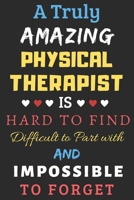 A Truly Amazing Physical Therapist Is Hard To Find Difficult To Part With And Impossible To Forget: lined notebook, Funny Physical Therapist gift 167394969X Book Cover