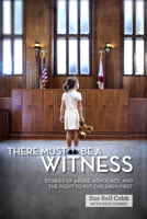 There Must Be A Witness: Stories of Abuse, Advocacy, and the Fight to Put Children First 1588383466 Book Cover