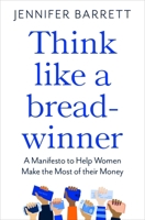 Think Like a Breadwinner: A Manifesto to Help Women Make the Most of their Money 152905396X Book Cover