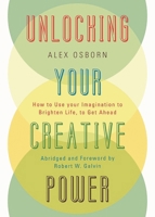Unlocking Your Creative Power: How to Use Your Imagination to Brighten Life, to Get Ahead 0761847006 Book Cover
