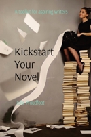 Kickstart Your Novel: A toolkit for aspiring writers 0995404291 Book Cover