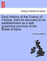 Early History of the Colony of Victoria: From Its Discovery to Its Establishment As a Self-Governing Province of the British Empire 1018454780 Book Cover