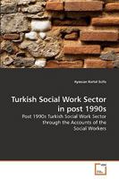 Turkish Social Work Sector in post 1990s: Post 1990s Turkish Social Work Sector through the Accounts of the Social Workers 3639229827 Book Cover