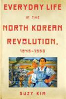 Everyday Life in the North Korean Revolution, 1945-1950 1501705687 Book Cover