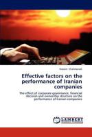 Effective factors on the performance of Iranian companies: The effect of corporate governance, financial decision and ownership structure on the performance of Iranian companies 3659307602 Book Cover