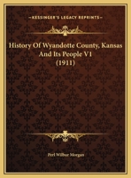 History Of Wyandotte County, Kansas And Its People V1 1164951319 Book Cover