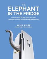 The Elephant in the Fridge: Guided Steps to Data Vault Success through Building Business-Centered Models 1634624890 Book Cover