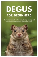 Degus for Beginners: The Complete Guide to Choosing, Caring, Feeding, and Enriching your Degu for a Healthy and Happy B0FM2LB5W2 Book Cover