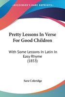 Pretty Lessons In Verse For Good Children: With Some Lessons In Latin In Easy Rhyme 1016347146 Book Cover