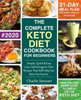 The Complete Keto Diet Cookbook for Beginners: Simple, Quick and Easy Low Carb Ketogenic Diet Recipes That Will Help You Burn Fat Forever 1980866813 Book Cover