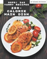 Oops! 365 Yummy 200-Calorie Main Dish Recipes: Yummy 200-Calorie Main Dish Cookbook - Your Best Friend Forever B08JJNCWLV Book Cover