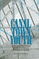 Canal Town Youth: Community Organization and the Development of Adolescent Identity (Suny Series, Power, Social Identity, and Education) 0791448142 Book Cover