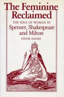 The Feminine Reclaimed: The Idea of Woman in Spenser, Shakespeare, and Milton 0813115892 Book Cover
