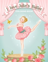 I LOVE JULIE'S BALLET COLORING BOOK: I love Ballet | BALLERINA COLORING BOOK | Coloring Book for Dancers | 50 Creative And Unique Ballet Coloring Pages B0915H2Z9L Book Cover